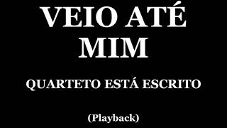 VEIO ATÉ MIM  QUARTETO ESTÁ ESCRITO PLAYBACK [upl. by Nisaj]