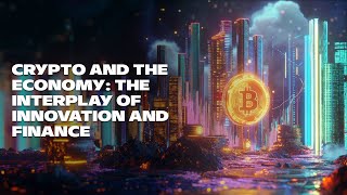 Crypto and the Economy The Interplay of Innovation and Finance [upl. by Yelnikcm453]