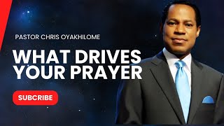 What Drives Your Prayer  Pastor Chris Oyakhilome [upl. by Dud]