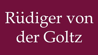 How to Pronounce Rüdiger von der Goltz Correctly in German [upl. by Towne]