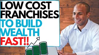 7 Low Cost Franchise Ideas to Build Wealth FAST [upl. by Eicaj]