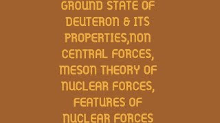 GROUND STATE OF DEUTERON amp ITS PROPERTIESNON CENTRAL FORCESMESON THEORYamp FEATURES OF NUCLEAR FORCE [upl. by Griffis267]