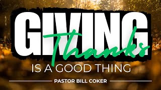 GIVING THANKS IS A GOOD THING  PASTOR BILL COKER [upl. by Anniahs]