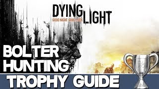 Dying Light  Bolter Hunting Trophy Guide [upl. by Ahsaenat]