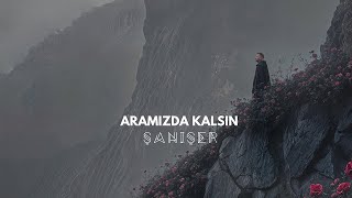 Şanışer  Aramızda Kalsın [upl. by Ursulette]