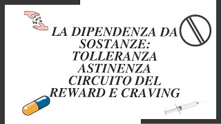 LA DIPENDENZA DA SOSTANZE TOLLERANZA ASTINENZA CIRCUITO DEL REWARD E CRAVING [upl. by Anillehs]