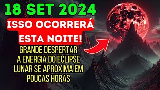 Aqui está 18 de setembro Eclipse Lunar da Lua Cheia nesta noite As próximas 24horas mudarão tudo [upl. by Eizzo]