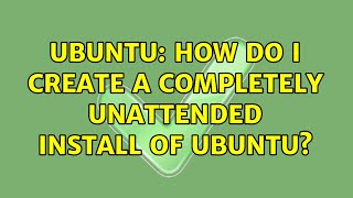 Ubuntu How do I create a completely unattended install of Ubuntu [upl. by Nemhauser]