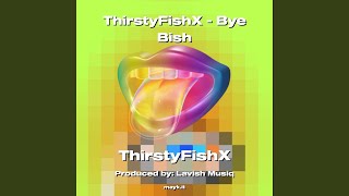 ThirstyFishX  Bye Bish [upl. by Lyns]