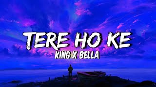 TERE HO KE  KING X BELLA  LYRICS [upl. by Doughman]