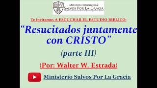 RESUCITADOS JUNTAMENTE CON CRISTO parte 3 Por Walter EstradaMinisterio Salvos Por La Gracia [upl. by Carlstrom]