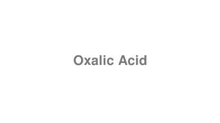 How to Pronounce quotOxalic Acidquot [upl. by Ygiaf]