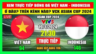 Xem Trực Tiếp Trận Việt Nam  Indonesia Ở Đâu Trên Kênh Nào VCK Asian Cup 2024  Ngày 1912024 [upl. by Dulciana]