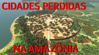 AS VERDADEIRAS quotCIDADES PERDIDASquot NA AMAZÔNIA [upl. by Clorinda]