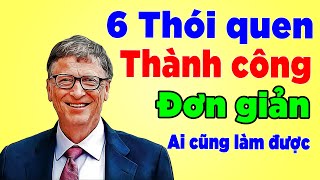 6 Thói Quen Đơn Giản giúp bạn GIÀU CÓ và THÀNH CÔNG  Lời khuyên từ Bill Gates [upl. by Ettenirt34]