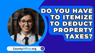 Do You Have To Itemize To Deduct Property Taxes  CountyOfficeorg [upl. by Dammahum212]