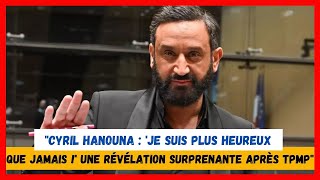 quotCyril Hanouna  Je suis plus heureux que jamais  Une révélation surprenante après TPMPquot [upl. by Ainna]