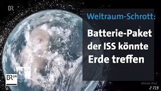 WeltraumSchrott  Batterieblock der ISS könnte Erde treffen  BR24 [upl. by Meisel361]