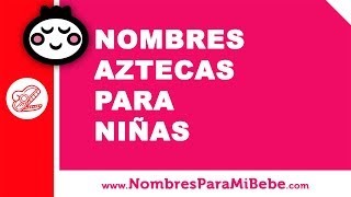 10 nombres aztecas para niñas  nombres 100 mexicanos  wwwnombresparamibebecom [upl. by Noicnecsa]