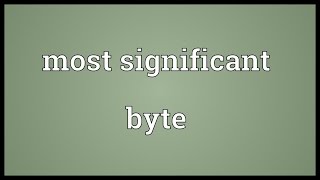 Most significant byte Meaning [upl. by Yvonner687]