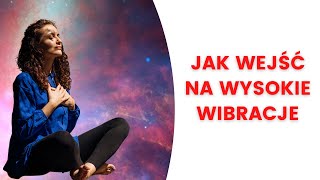 Jak wejść na wysokie wibracje [upl. by Chenee340]