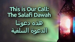 This is Our Call The Salafi Dawah  هذه دعوتنا  الدعوة السلفية [upl. by Astor114]