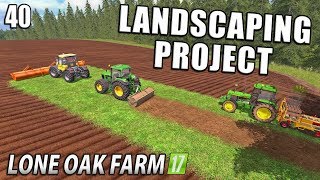 BIG LANDSCAPING PROJECT  Lone Oak Farm  Farming Simulator 17  40 [upl. by Aldarcy476]