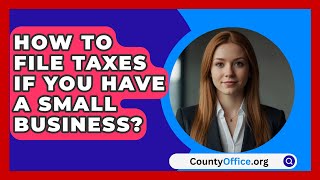 How To File Taxes If You Have A Small Business  CountyOfficeorg [upl. by Nahk]