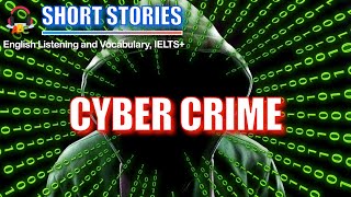 Cyber Crime  Short Stories  IELTS Vocabulary [upl. by Hanoj]