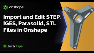 How to Import and Edit STEP IGES Parasolid STL Files in Onshape  Tech Tip [upl. by Ecyarg]